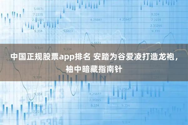 中国正规股票app排名 安踏为谷爱凌打造龙袍，袖中暗藏指南针