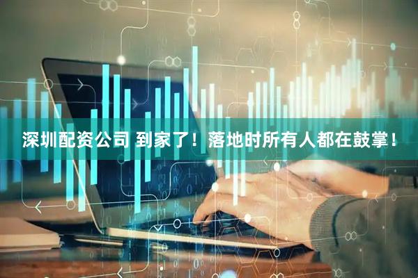 深圳配资公司 到家了！落地时所有人都在鼓掌！